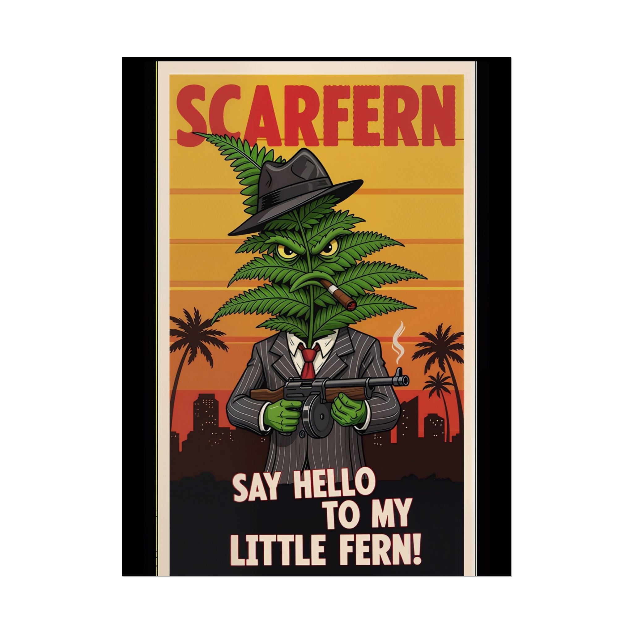 Scarfern Leafy Gangster Rolled Poster - Say Hello to My Little Fern!